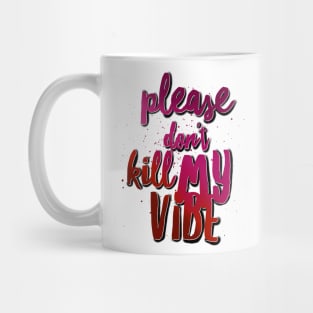 Please don’t kill my vibe Mug